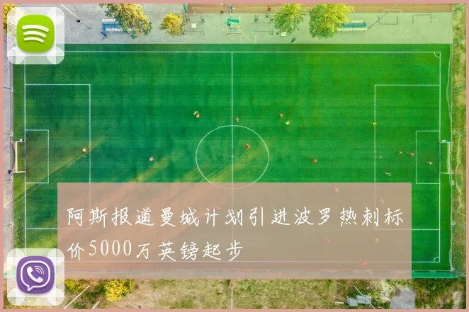 阿斯报道曼城计划引进波罗热刺标价5000万英镑起步